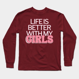 Life Is Better With My Girls Long Sleeve T-Shirt